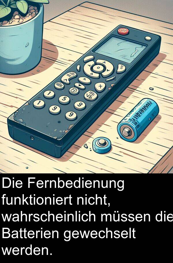 müssen: Die Fernbedienung funktioniert nicht, wahrscheinlich müssen die Batterien gewechselt werden.