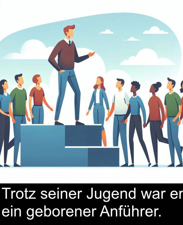 Jugend: Trotz seiner Jugend war er ein geborener Anführer.