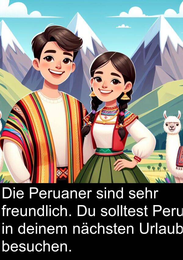 freundlich: Die Peruaner sind sehr freundlich. Du solltest Peru in deinem nächsten Urlaub besuchen.