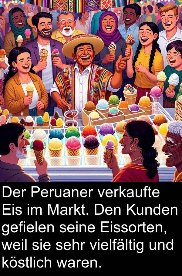 Markt: Der Peruaner verkaufte Eis im Markt. Den Kunden gefielen seine Eissorten, weil sie sehr vielfältig und köstlich waren.