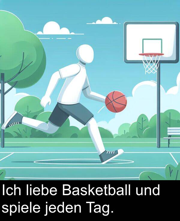 jeden: Ich liebe Basketball und spiele jeden Tag.