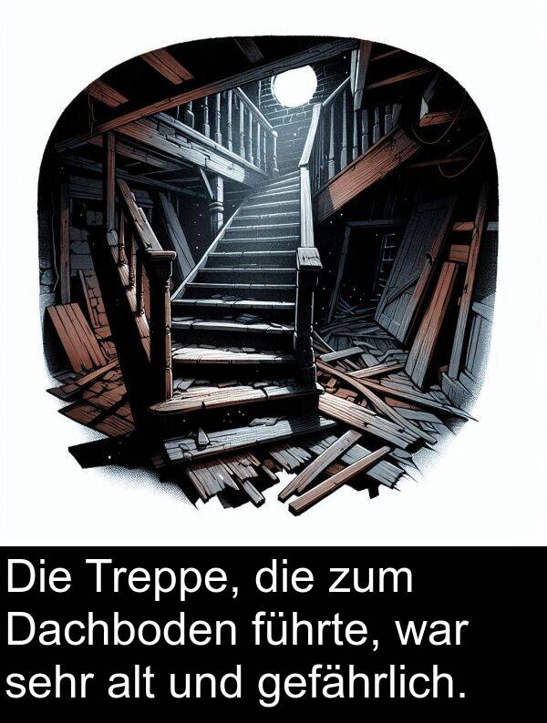 gefährlich: Die Treppe, die zum Dachboden führte, war sehr alt und gefährlich.