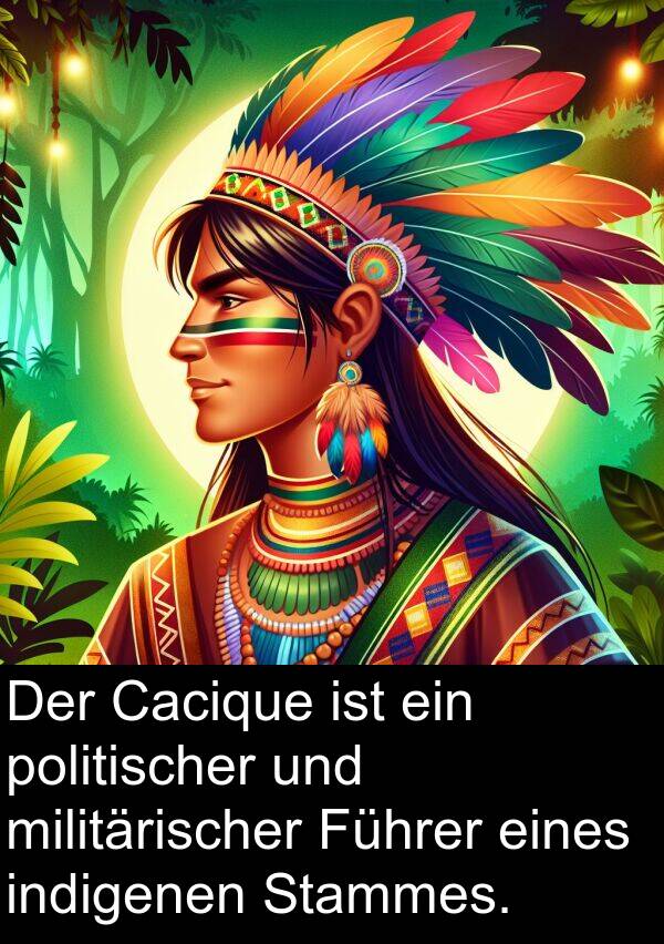 Cacique: Der Cacique ist ein politischer und militärischer Führer eines indigenen Stammes.