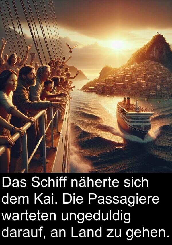 Kai: Das Schiff näherte sich dem Kai. Die Passagiere warteten ungeduldig darauf, an Land zu gehen.