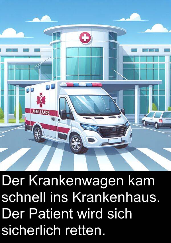 kam: Der Krankenwagen kam schnell ins Krankenhaus. Der Patient wird sich sicherlich retten.