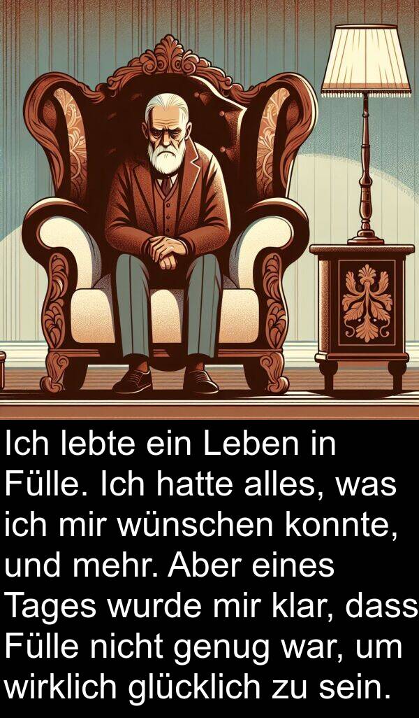 klar: Ich lebte ein Leben in Fülle. Ich hatte alles, was ich mir wünschen konnte, und mehr. Aber eines Tages wurde mir klar, dass Fülle nicht genug war, um wirklich glücklich zu sein.