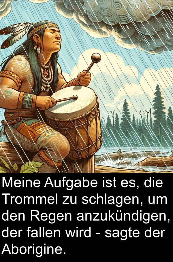 Aborigine: Meine Aufgabe ist es, die Trommel zu schlagen, um den Regen anzukündigen, der fallen wird - sagte der Aborigine.