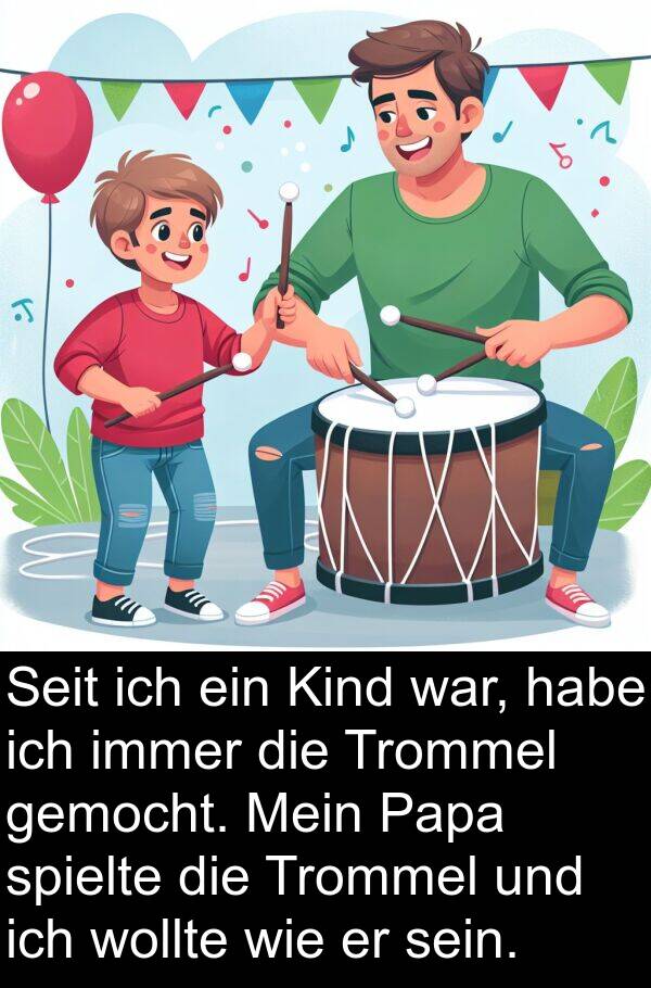 Kind: Seit ich ein Kind war, habe ich immer die Trommel gemocht. Mein Papa spielte die Trommel und ich wollte wie er sein.