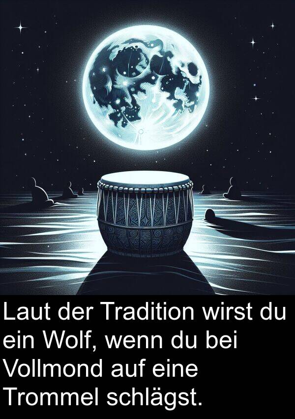 Laut: Laut der Tradition wirst du ein Wolf, wenn du bei Vollmond auf eine Trommel schlägst.