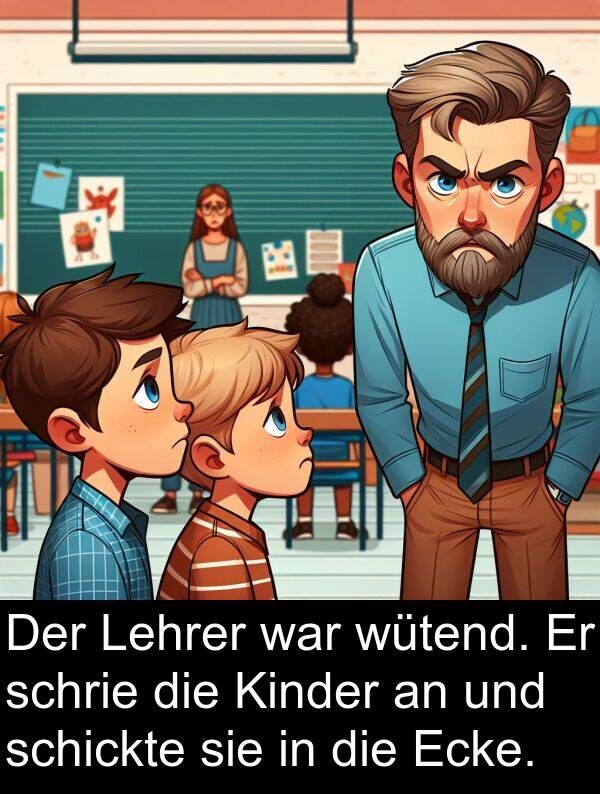 Kinder: Der Lehrer war wütend. Er schrie die Kinder an und schickte sie in die Ecke.