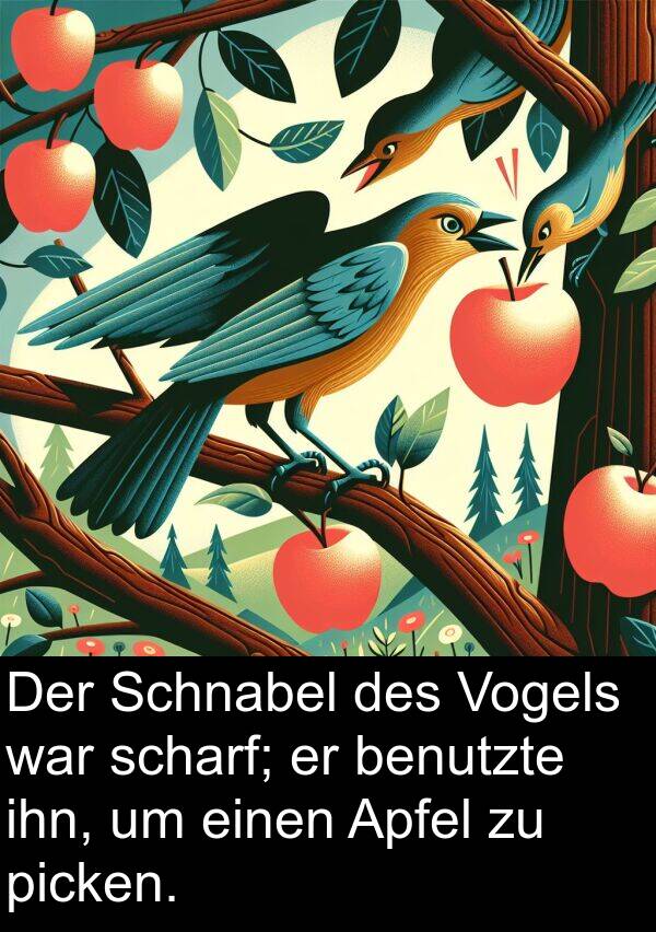 ihn: Der Schnabel des Vogels war scharf; er benutzte ihn, um einen Apfel zu picken.