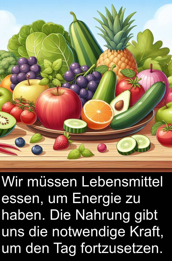 fortzusetzen: Wir müssen Lebensmittel essen, um Energie zu haben. Die Nahrung gibt uns die notwendige Kraft, um den Tag fortzusetzen.