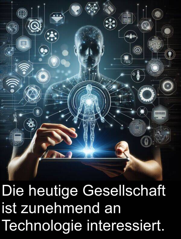 Technologie: Die heutige Gesellschaft ist zunehmend an Technologie interessiert.