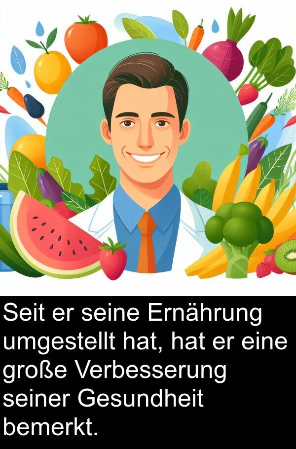 Verbesserung: Seit er seine Ernährung umgestellt hat, hat er eine große Verbesserung seiner Gesundheit bemerkt.