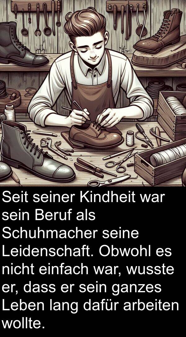 einfach: Seit seiner Kindheit war sein Beruf als Schuhmacher seine Leidenschaft. Obwohl es nicht einfach war, wusste er, dass er sein ganzes Leben lang dafür arbeiten wollte.