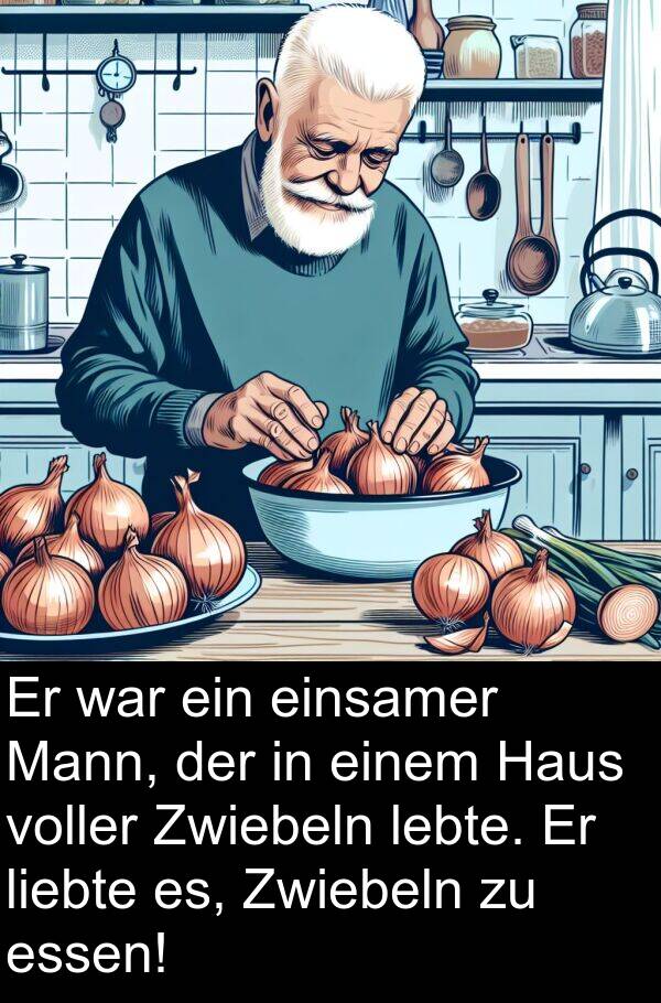 einsamer: Er war ein einsamer Mann, der in einem Haus voller Zwiebeln lebte. Er liebte es, Zwiebeln zu essen!