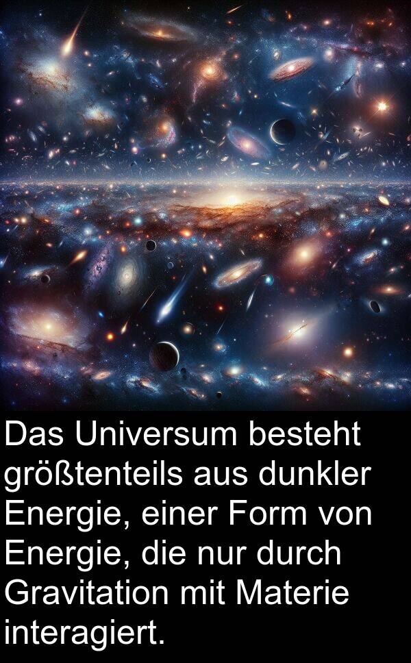 Materie: Das Universum besteht größtenteils aus dunkler Energie, einer Form von Energie, die nur durch Gravitation mit Materie interagiert.