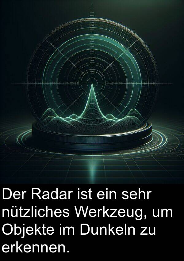 Dunkeln: Der Radar ist ein sehr nützliches Werkzeug, um Objekte im Dunkeln zu erkennen.