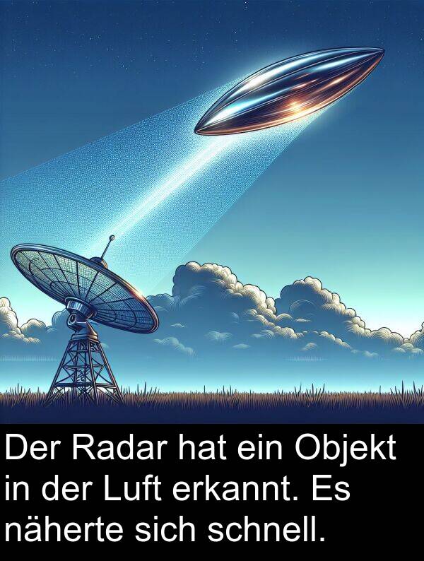 näherte: Der Radar hat ein Objekt in der Luft erkannt. Es näherte sich schnell.