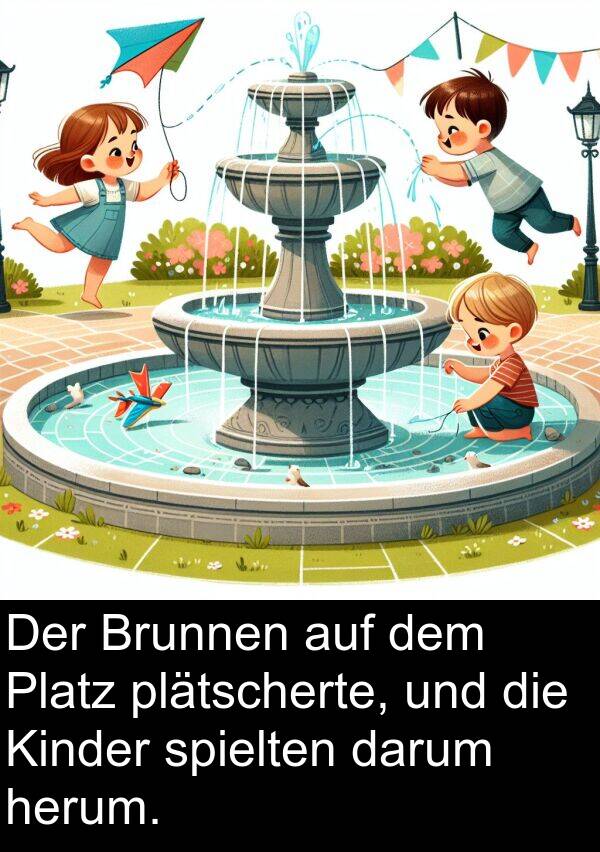 plätscherte: Der Brunnen auf dem Platz plätscherte, und die Kinder spielten darum herum.