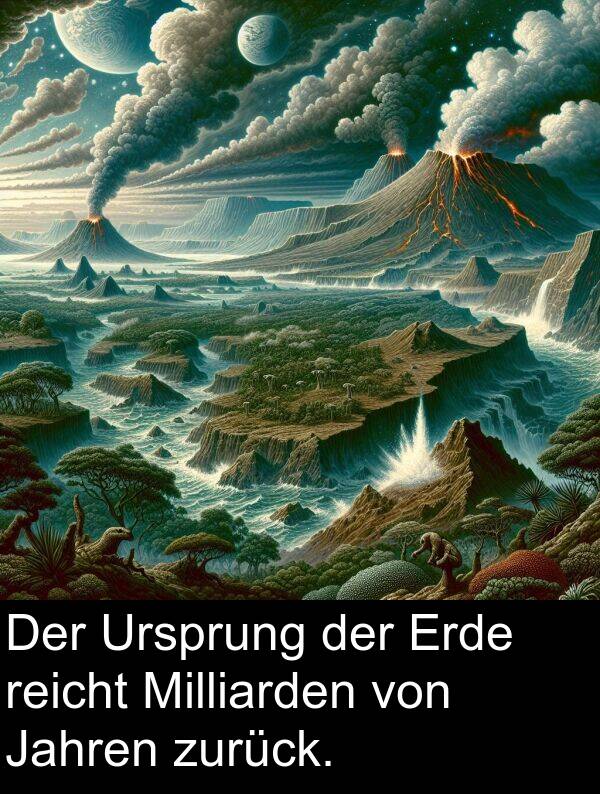 reicht: Der Ursprung der Erde reicht Milliarden von Jahren zurück.