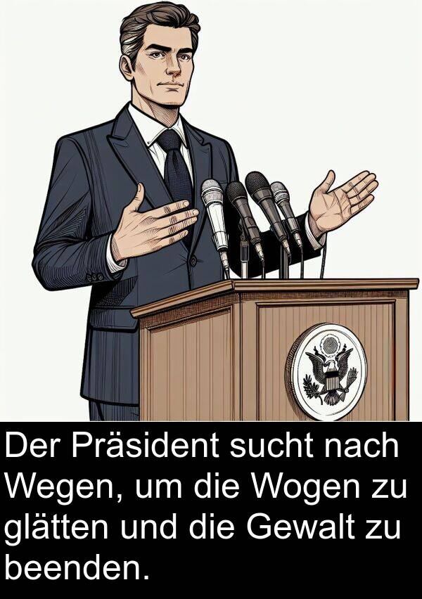 glätten: Der Präsident sucht nach Wegen, um die Wogen zu glätten und die Gewalt zu beenden.