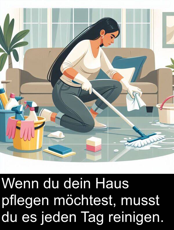 Haus: Wenn du dein Haus pflegen möchtest, musst du es jeden Tag reinigen.