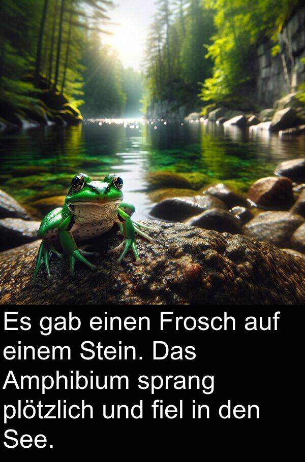 sprang: Es gab einen Frosch auf einem Stein. Das Amphibium sprang plötzlich und fiel in den See.