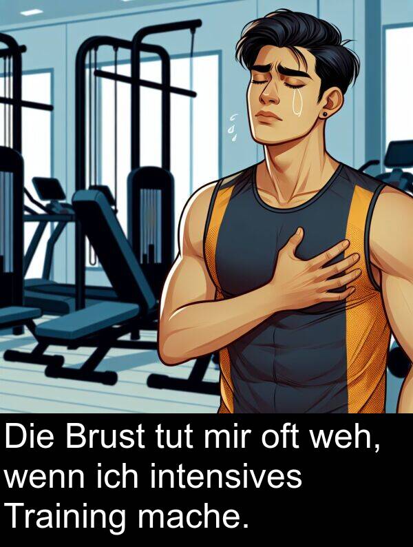 mache: Die Brust tut mir oft weh, wenn ich intensives Training mache.