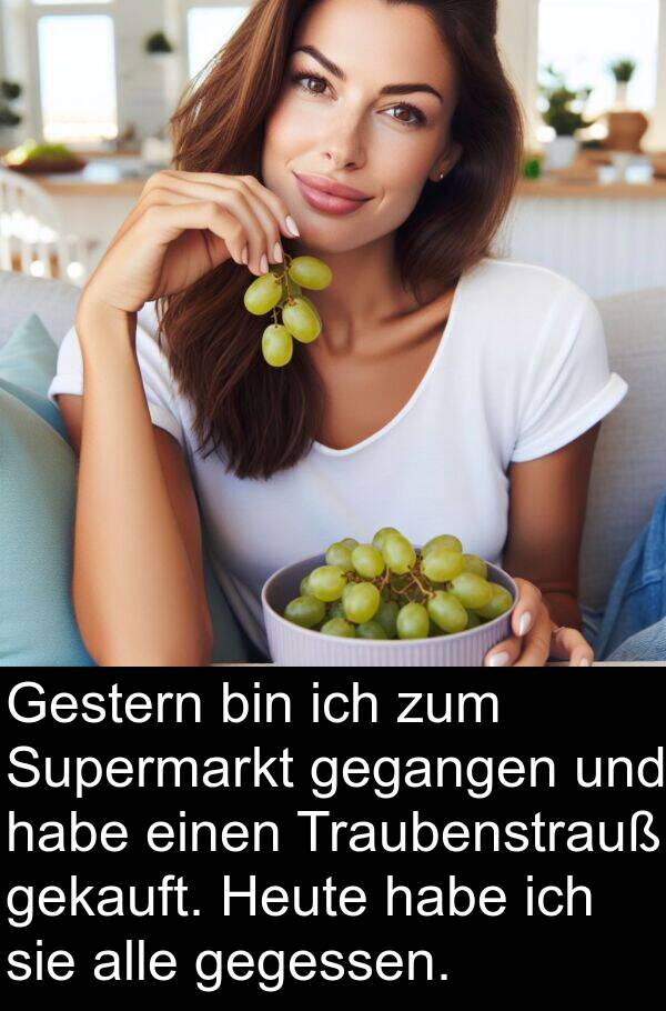 gegessen: Gestern bin ich zum Supermarkt gegangen und habe einen Traubenstrauß gekauft. Heute habe ich sie alle gegessen.