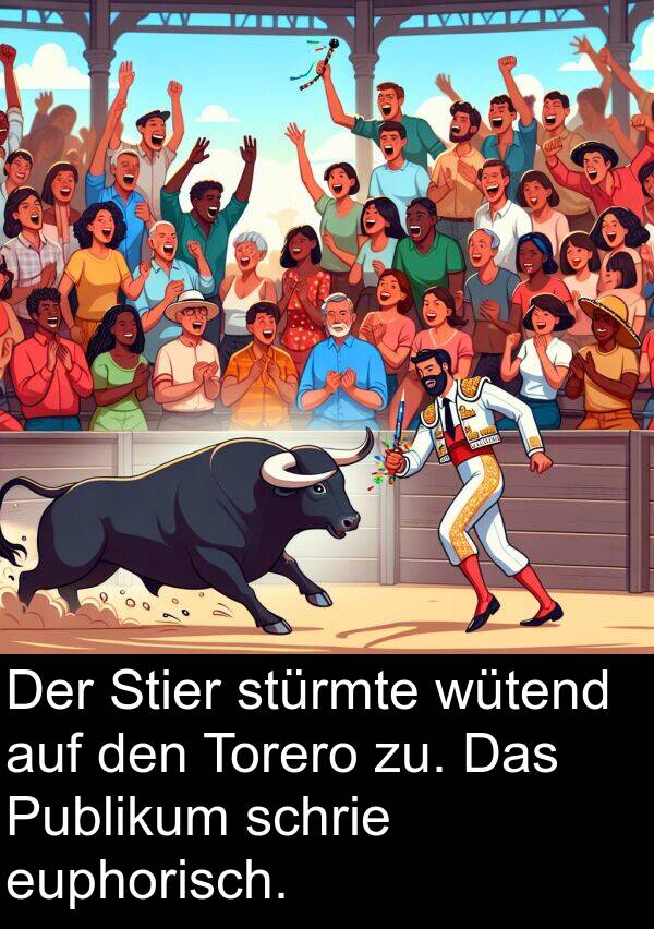 euphorisch: Der Stier stürmte wütend auf den Torero zu. Das Publikum schrie euphorisch.