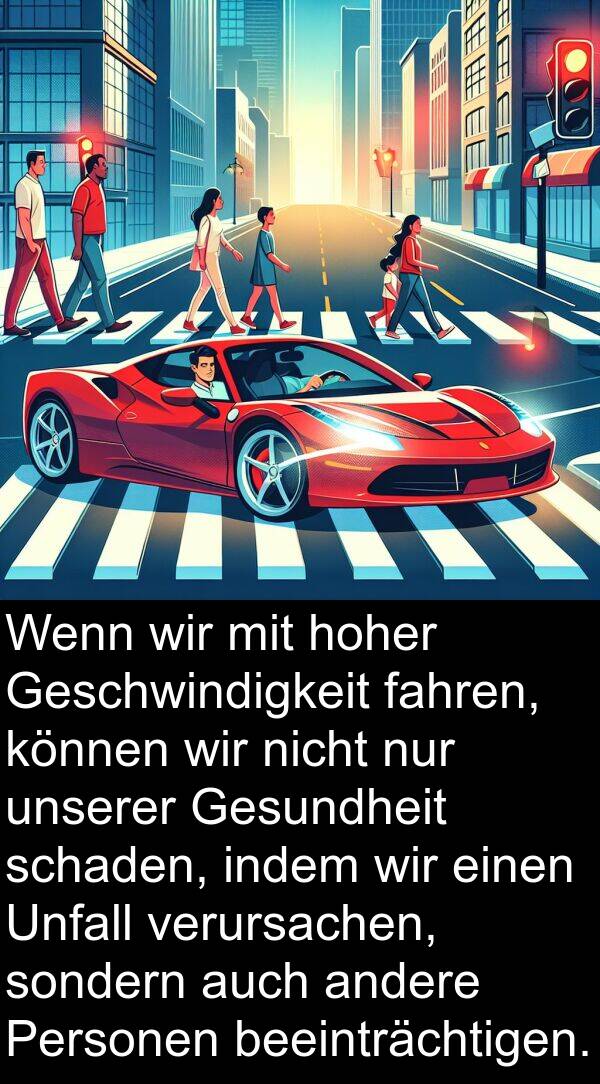 indem: Wenn wir mit hoher Geschwindigkeit fahren, können wir nicht nur unserer Gesundheit schaden, indem wir einen Unfall verursachen, sondern auch andere Personen beeinträchtigen.