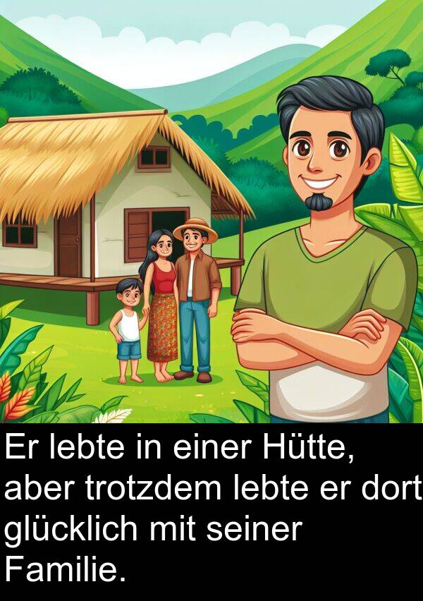 Familie: Er lebte in einer Hütte, aber trotzdem lebte er dort glücklich mit seiner Familie.