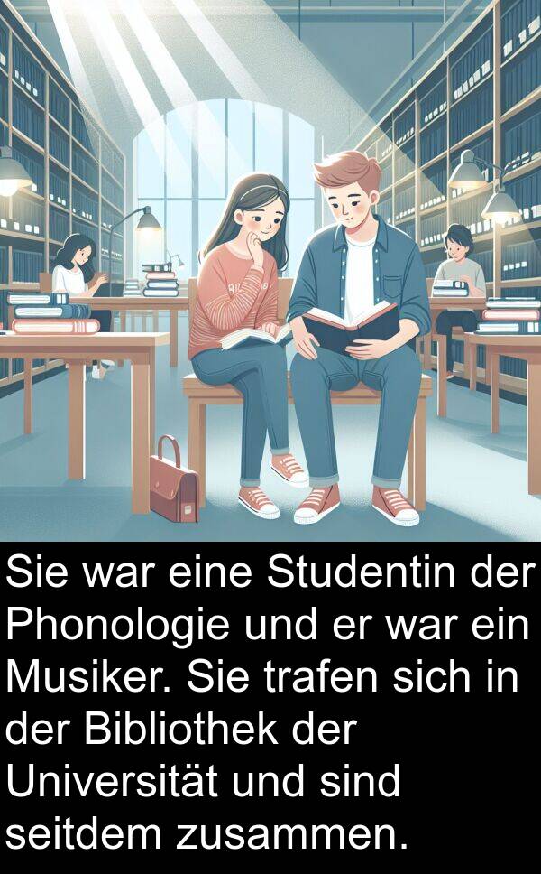 trafen: Sie war eine Studentin der Phonologie und er war ein Musiker. Sie trafen sich in der Bibliothek der Universität und sind seitdem zusammen.