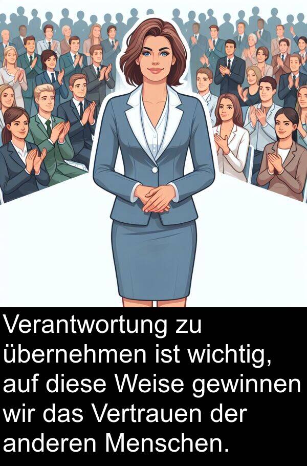 übernehmen: Verantwortung zu übernehmen ist wichtig, auf diese Weise gewinnen wir das Vertrauen der anderen Menschen.