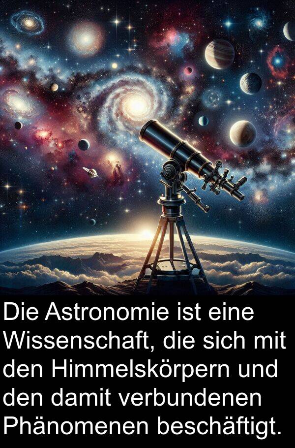 Phänomenen: Die Astronomie ist eine Wissenschaft, die sich mit den Himmelskörpern und den damit verbundenen Phänomenen beschäftigt.