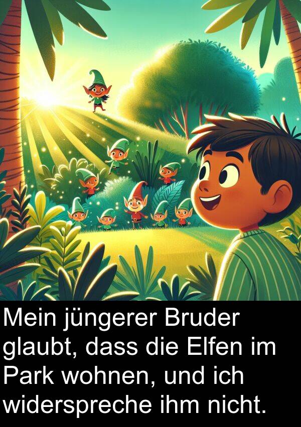 jüngerer: Mein jüngerer Bruder glaubt, dass die Elfen im Park wohnen, und ich widerspreche ihm nicht.