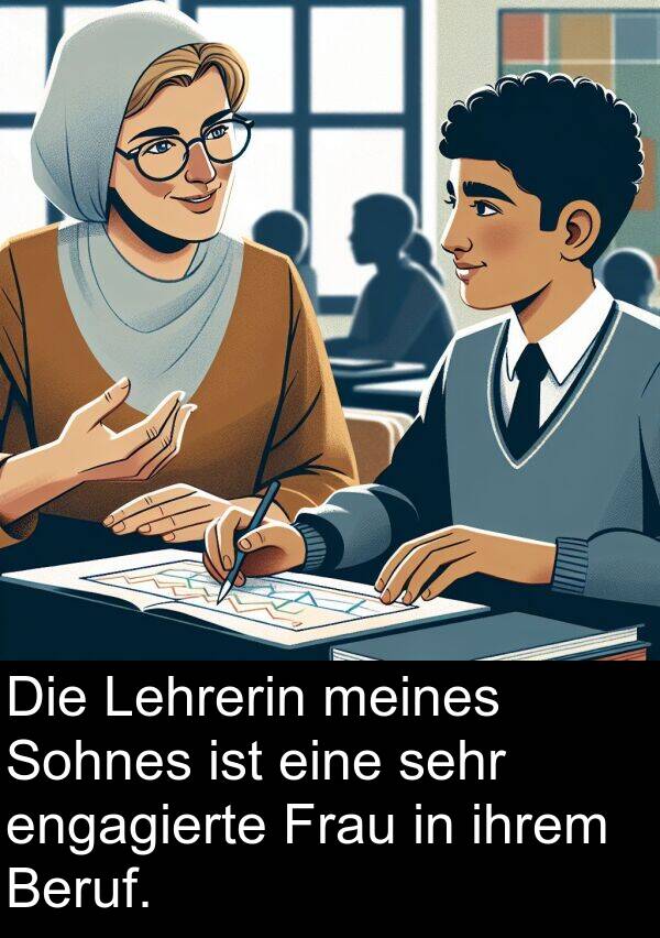 Frau: Die Lehrerin meines Sohnes ist eine sehr engagierte Frau in ihrem Beruf.