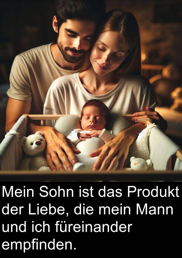 empfinden: Mein Sohn ist das Produkt der Liebe, die mein Mann und ich füreinander empfinden.