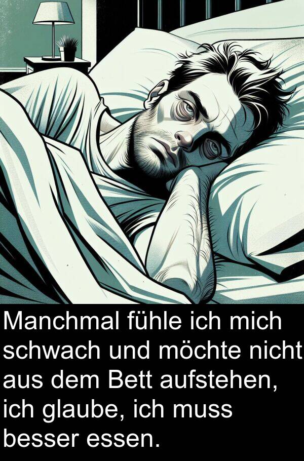 Manchmal: Manchmal fühle ich mich schwach und möchte nicht aus dem Bett aufstehen, ich glaube, ich muss besser essen.