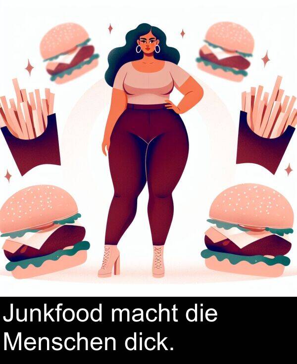 Junkfood: Junkfood macht die Menschen dick.