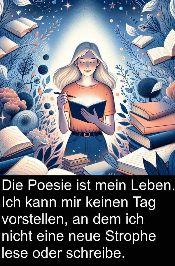 keinen: Die Poesie ist mein Leben. Ich kann mir keinen Tag vorstellen, an dem ich nicht eine neue Strophe lese oder schreibe.