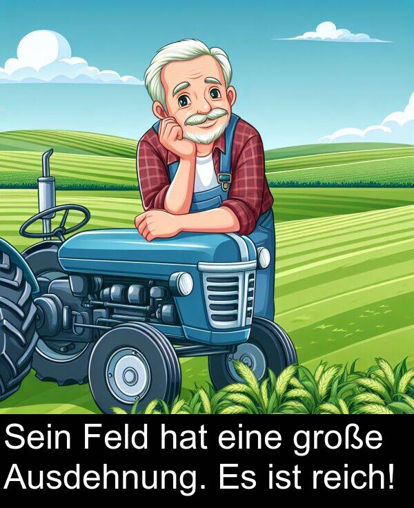 eine: Sein Feld hat eine große Ausdehnung. Es ist reich!