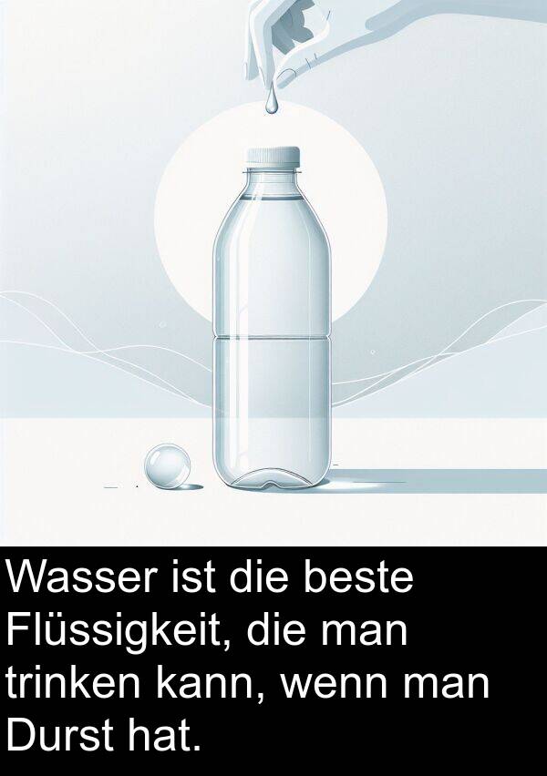 Flüssigkeit: Wasser ist die beste Flüssigkeit, die man trinken kann, wenn man Durst hat.