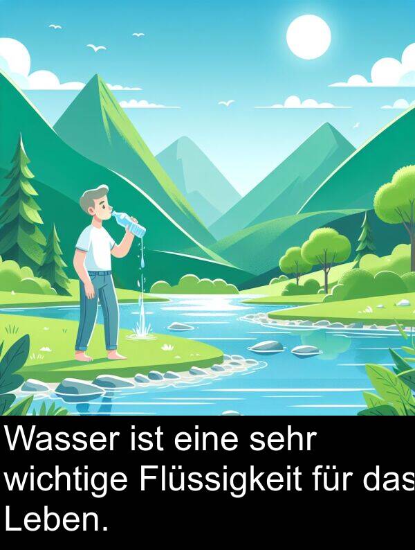 für: Wasser ist eine sehr wichtige Flüssigkeit für das Leben.