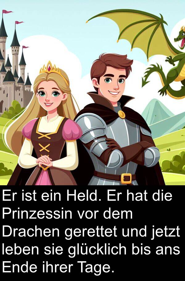 Ende: Er ist ein Held. Er hat die Prinzessin vor dem Drachen gerettet und jetzt leben sie glücklich bis ans Ende ihrer Tage.