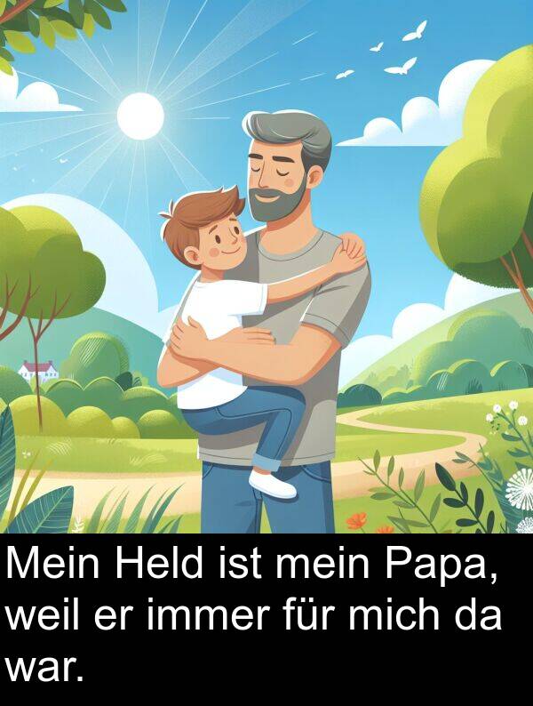 für: Mein Held ist mein Papa, weil er immer für mich da war.