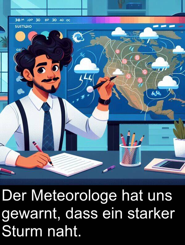 naht: Der Meteorologe hat uns gewarnt, dass ein starker Sturm naht.