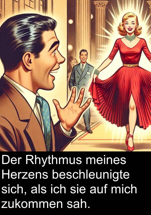 Herzens: Der Rhythmus meines Herzens beschleunigte sich, als ich sie auf mich zukommen sah.