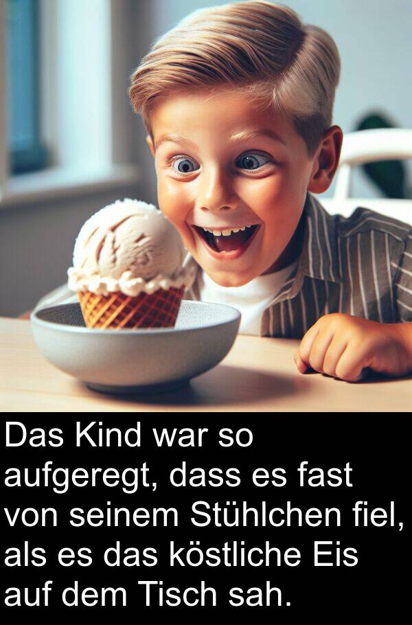 Kind: Das Kind war so aufgeregt, dass es fast von seinem Stühlchen fiel, als es das köstliche Eis auf dem Tisch sah.